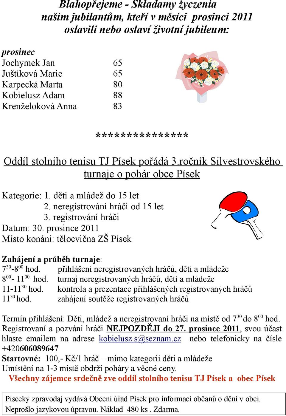 neregistrování hráči od 15 let 3. registrování hráči Datum: 30. prosince 2011 Místo konání: tělocvična ZŠ Písek Zahájení a průběh turnaje: 7 30-8 00 hod.