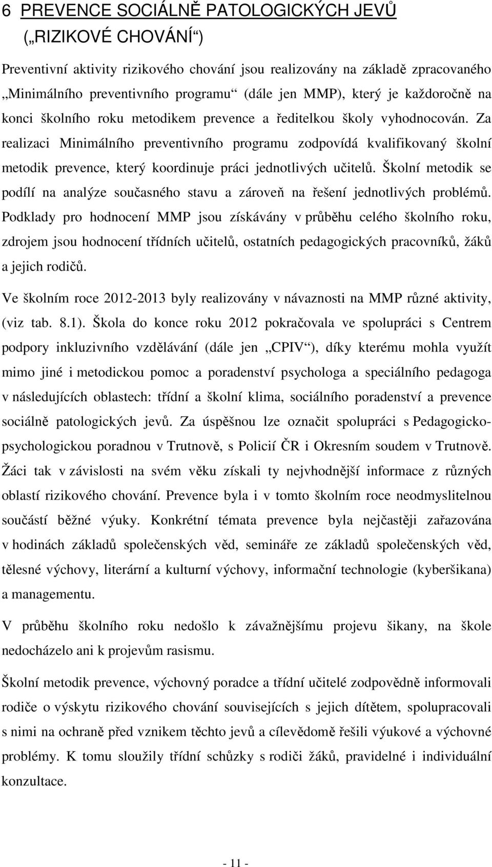 Za realizaci Minimálního preventivního programu zodpovídá kvalifikovaný školní metodik prevence, který koordinuje práci jednotlivých učitelů.