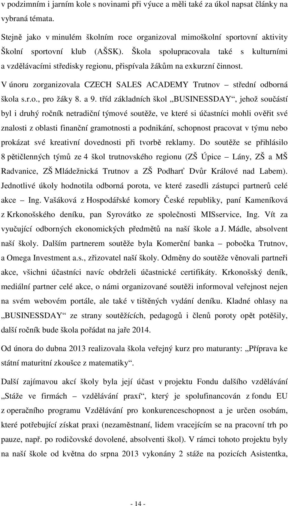 Škola spolupracovala také s kulturními a vzdělávacími středisky regionu, přispívala žákům na exkurzní činnost. V únoru zorganizovala CZECH SALES ACADEMY Trutnov střední odborná škola s.r.o., pro žáky 8.