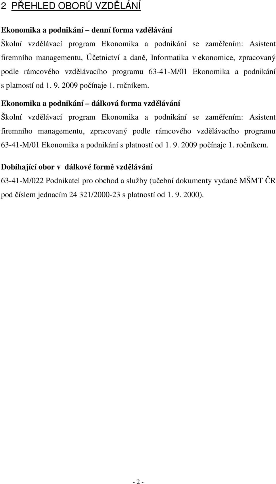 Ekonomika a podnikání dálková forma vzdělávání Školní vzdělávací program Ekonomika a podnikání se zaměřením: Asistent firemního managementu, zpracovaný podle rámcového vzdělávacího programu