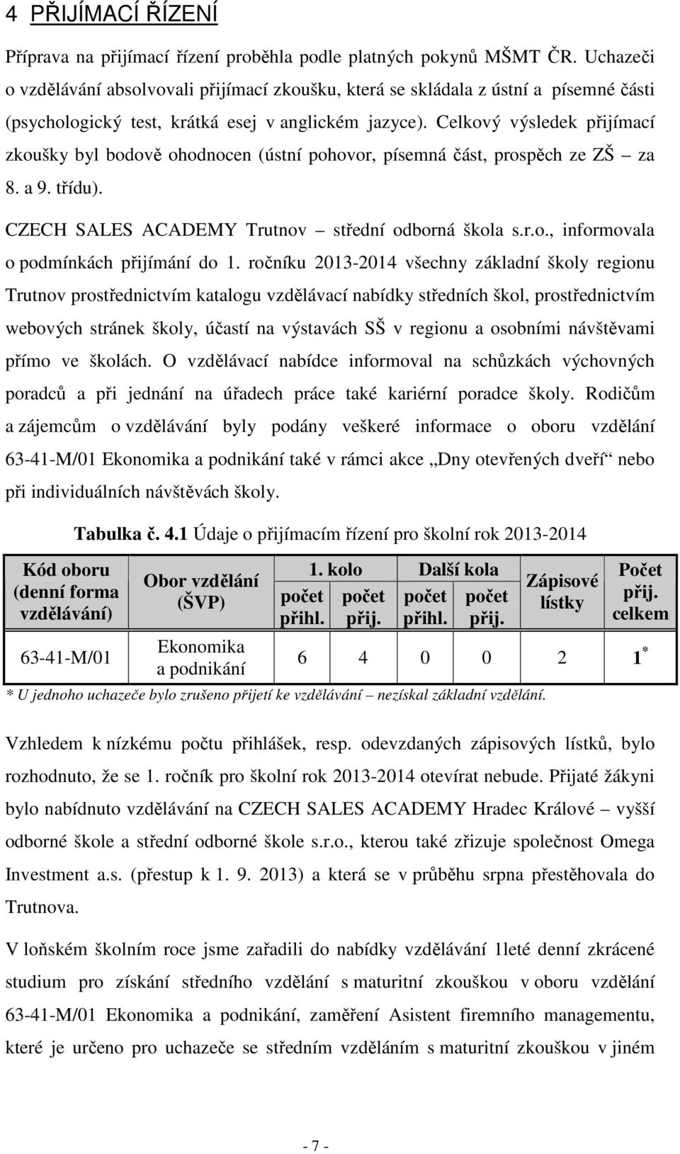 Celkový výsledek přijímací zkoušky byl bodově ohodnocen (ústní pohovor, písemná část, prospěch ze ZŠ za 8. a 9. třídu). CZECH SALES ACADEMY Trutnov střední odborná škola s.r.o., informovala o podmínkách přijímání do 1.