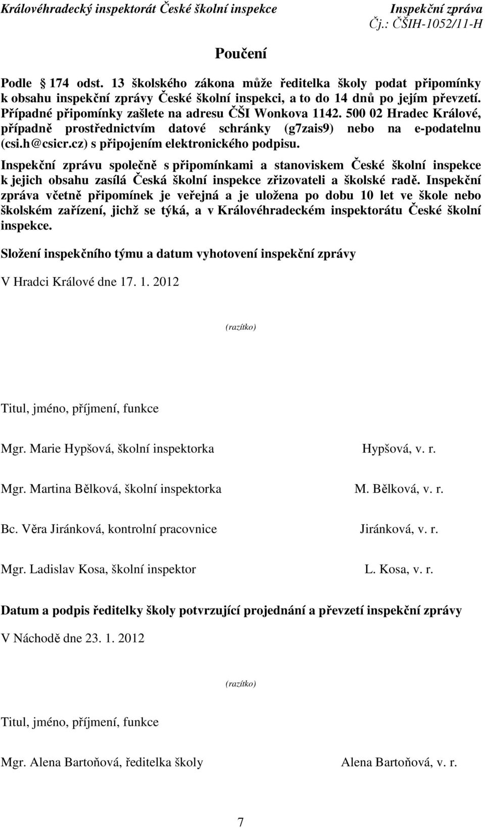 cz) s připojením elektronického podpisu. Inspekční zprávu společně s připomínkami a stanoviskem České školní inspekce k jejich obsahu zasílá Česká školní inspekce zřizovateli a školské radě.