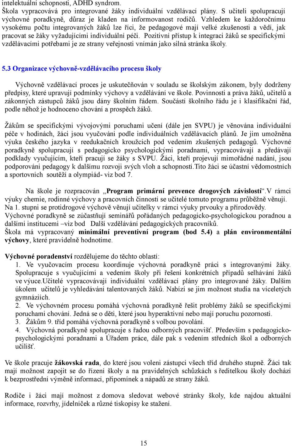 Pozitivní přístup k integraci žáků se specifickými vzdělávacími potřebami je ze strany veřejnosti vnímán jako silná stránka školy. 5.