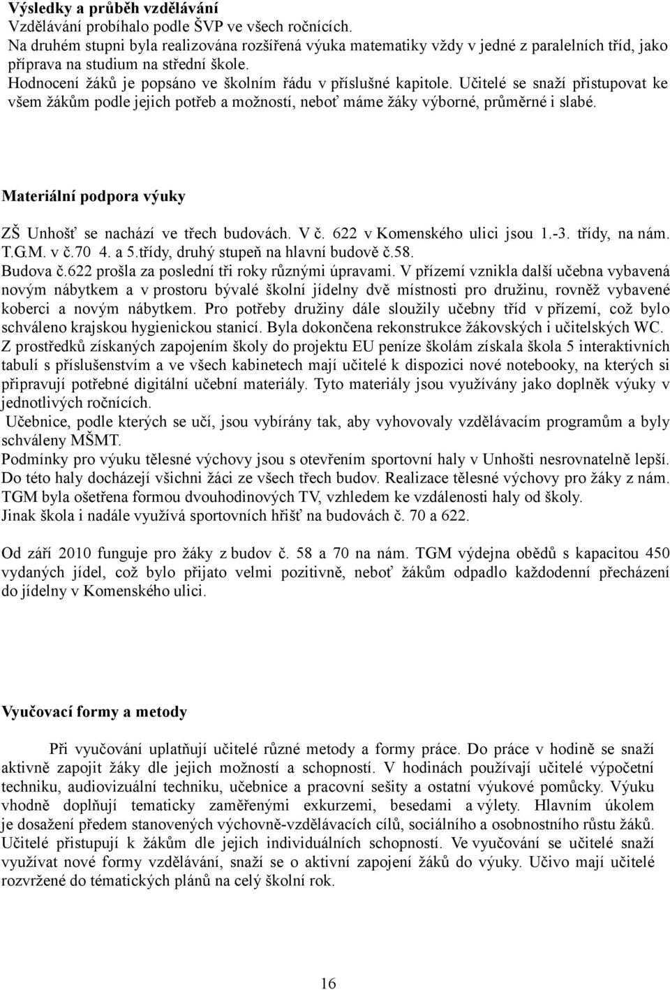 Učitelé se snaží přistupovat ke všem žákům podle jejich potřeb a možností, neboť máme žáky výborné, průměrné i slabé. Materiální podpora výuky ZŠ Unhošť se nachází ve třech budovách. V č.