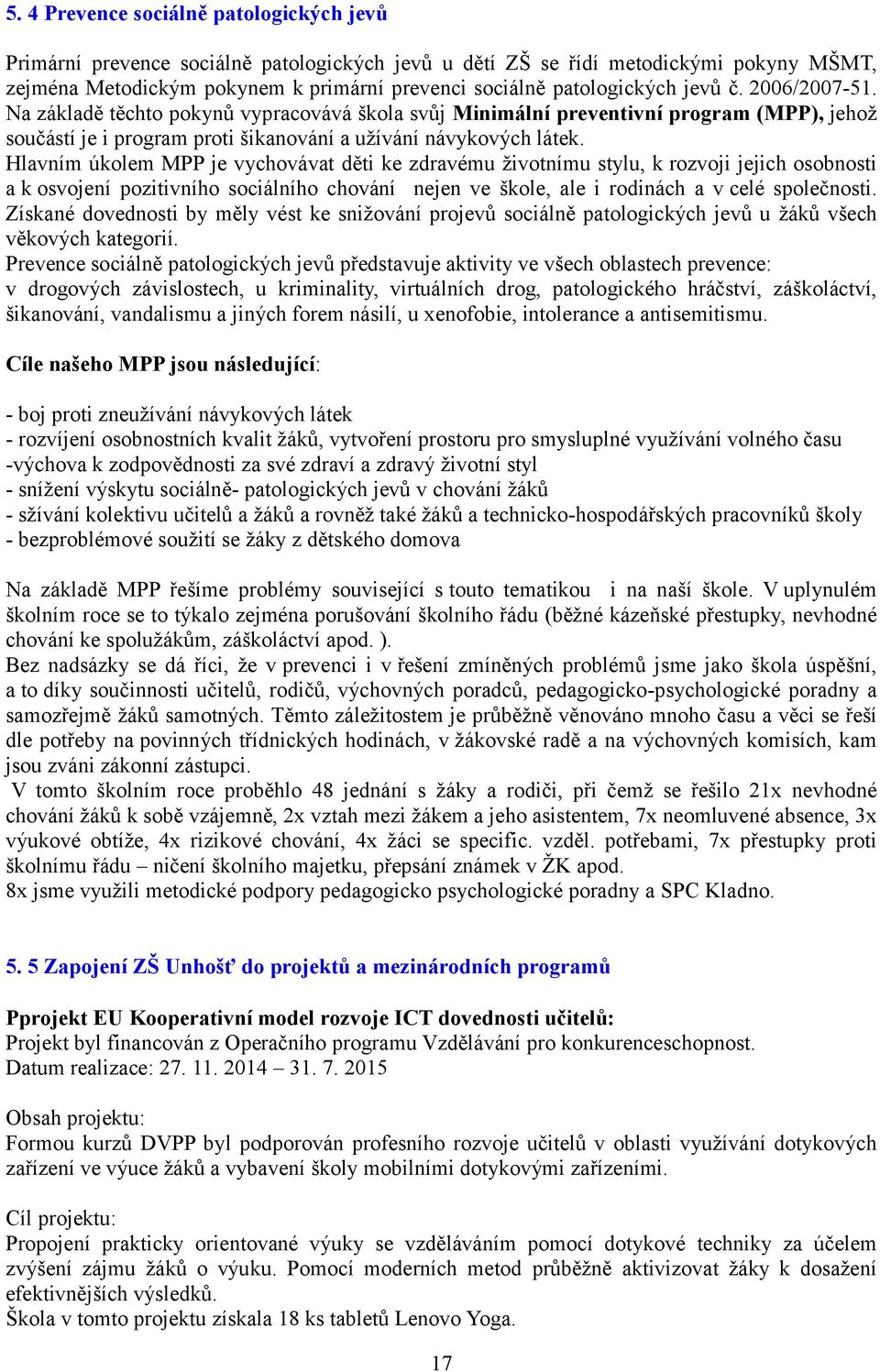 Hlavním úkolem MPP je vychovávat děti ke zdravému životnímu stylu, k rozvoji jejich osobnosti a k osvojení pozitivního sociálního chování nejen ve škole, ale i rodinách a v celé společnosti.