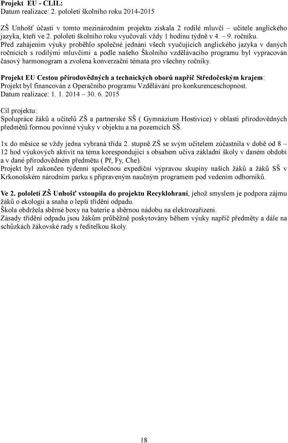 Před zahájením výuky proběhlo společné jednání všech vyučujících anglického jazyka v daných ročnících s rodilými mluvčími a podle našeho Školního vzdělávacího programu byl vypracován časový