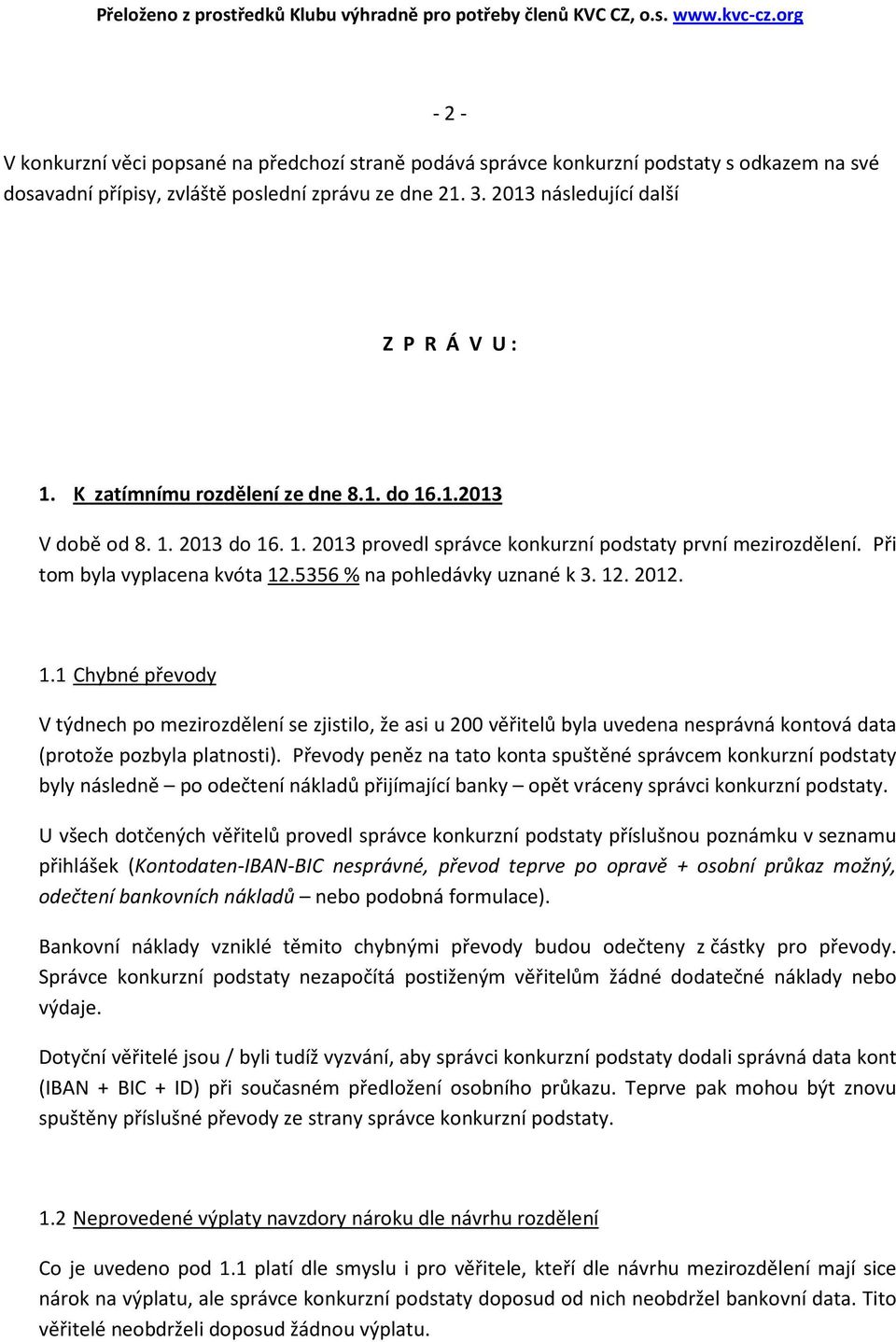 5356 % na pohledávky uznané k 3. 12. 2012. 1.1 Chybné převody V týdnech po mezirozdělení se zjistilo, že asi u 200 věřitelů byla uvedena nesprávná kontová data (protože pozbyla platnosti).