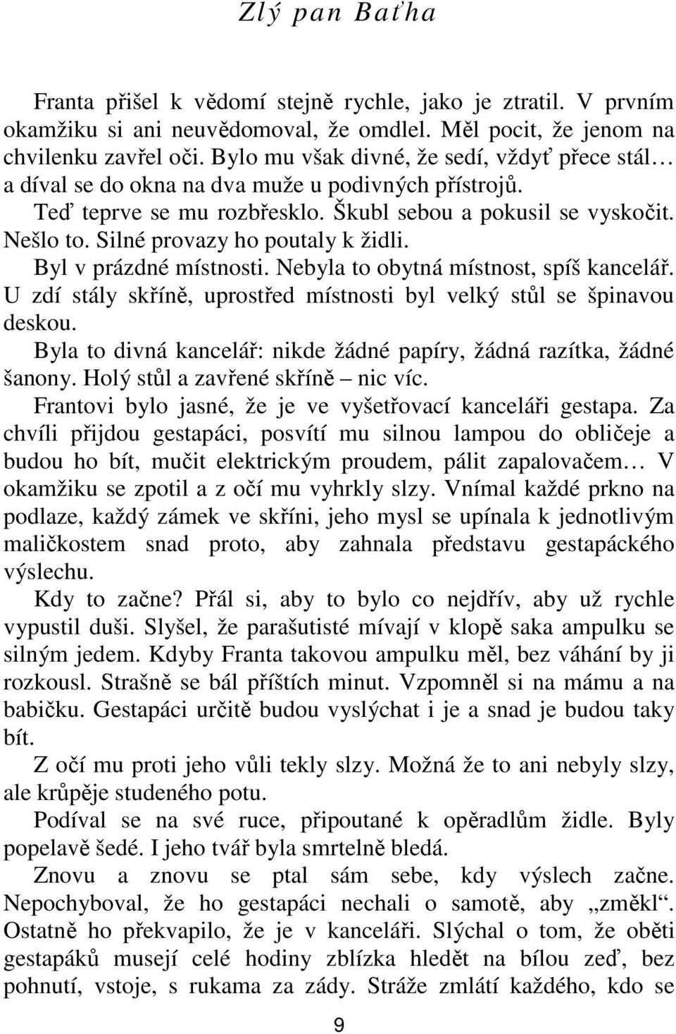 Silné provazy ho poutaly k židli. Byl v prázdné místnosti. Nebyla to obytná místnost, spíš kancelář. U zdí stály skříně, uprostřed místnosti byl velký stůl se špinavou deskou.