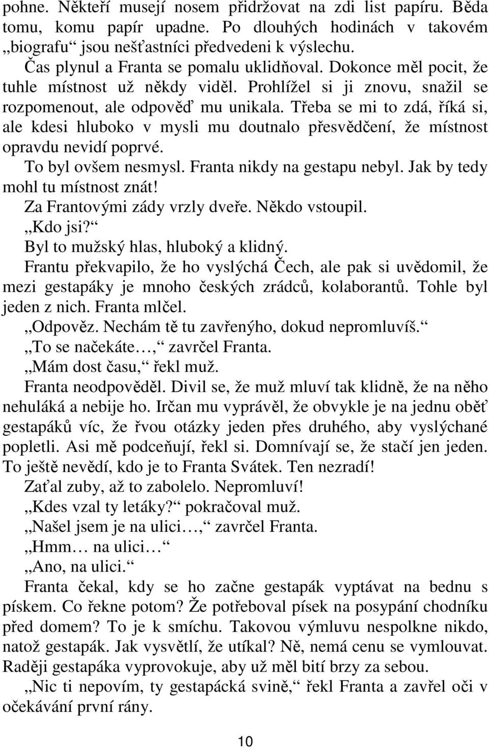 Třeba se mi to zdá, říká si, ale kdesi hluboko v mysli mu doutnalo přesvědčení, že místnost opravdu nevidí poprvé. To byl ovšem nesmysl. Franta nikdy na gestapu nebyl.