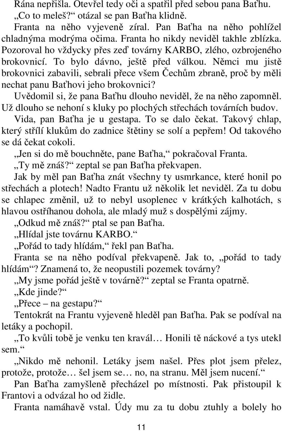 Němci mu jistě brokovnici zabavili, sebrali přece všem Čechům zbraně, proč by měli nechat panu Baťhovi jeho brokovnici? Uvědomil si, že pana Baťhu dlouho neviděl, že na něho zapomněl.