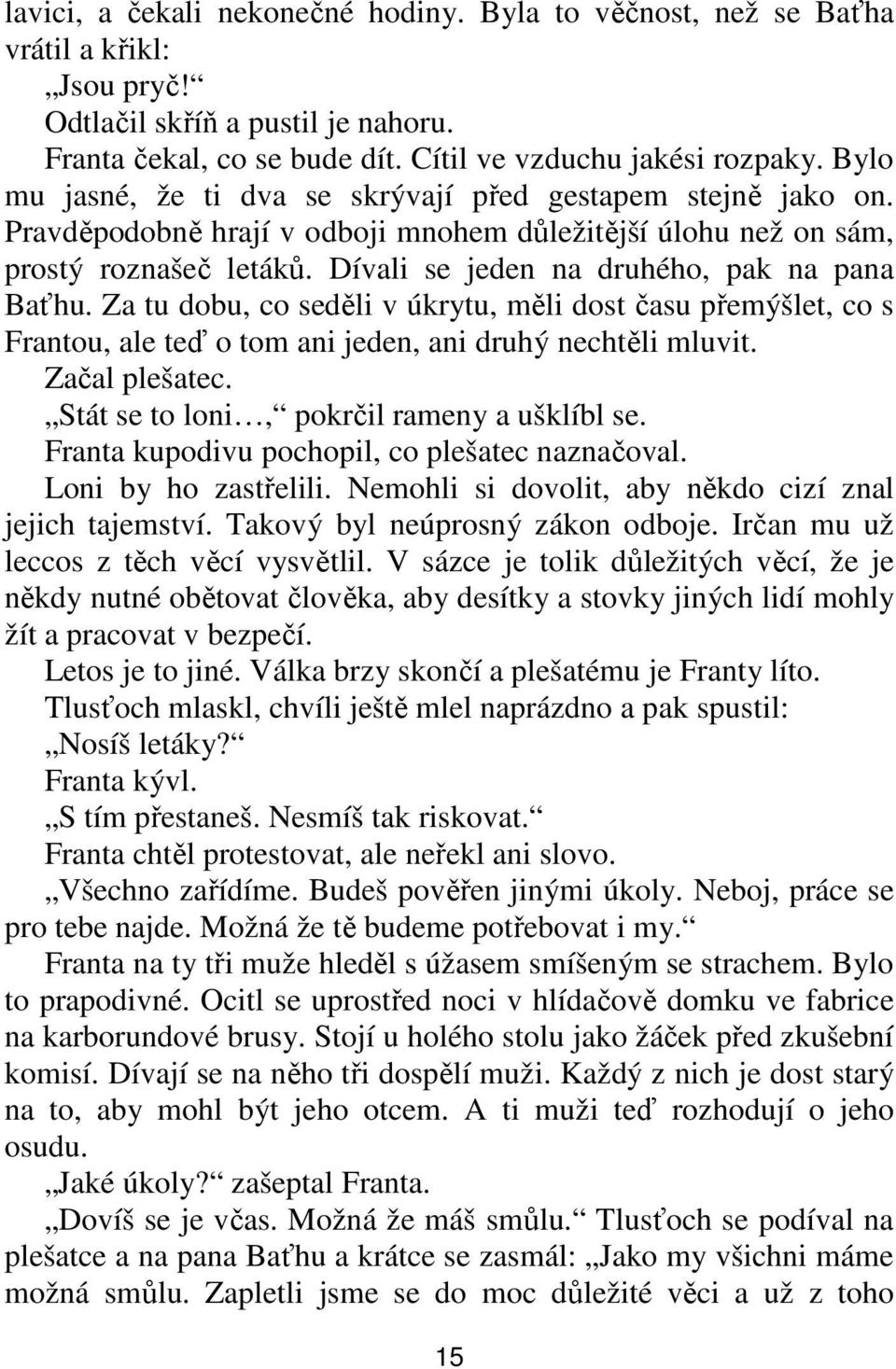 Dívali se jeden na druhého, pak na pana Baťhu. Za tu dobu, co seděli v úkrytu, měli dost času přemýšlet, co s Frantou, ale teď o tom ani jeden, ani druhý nechtěli mluvit. Začal plešatec.