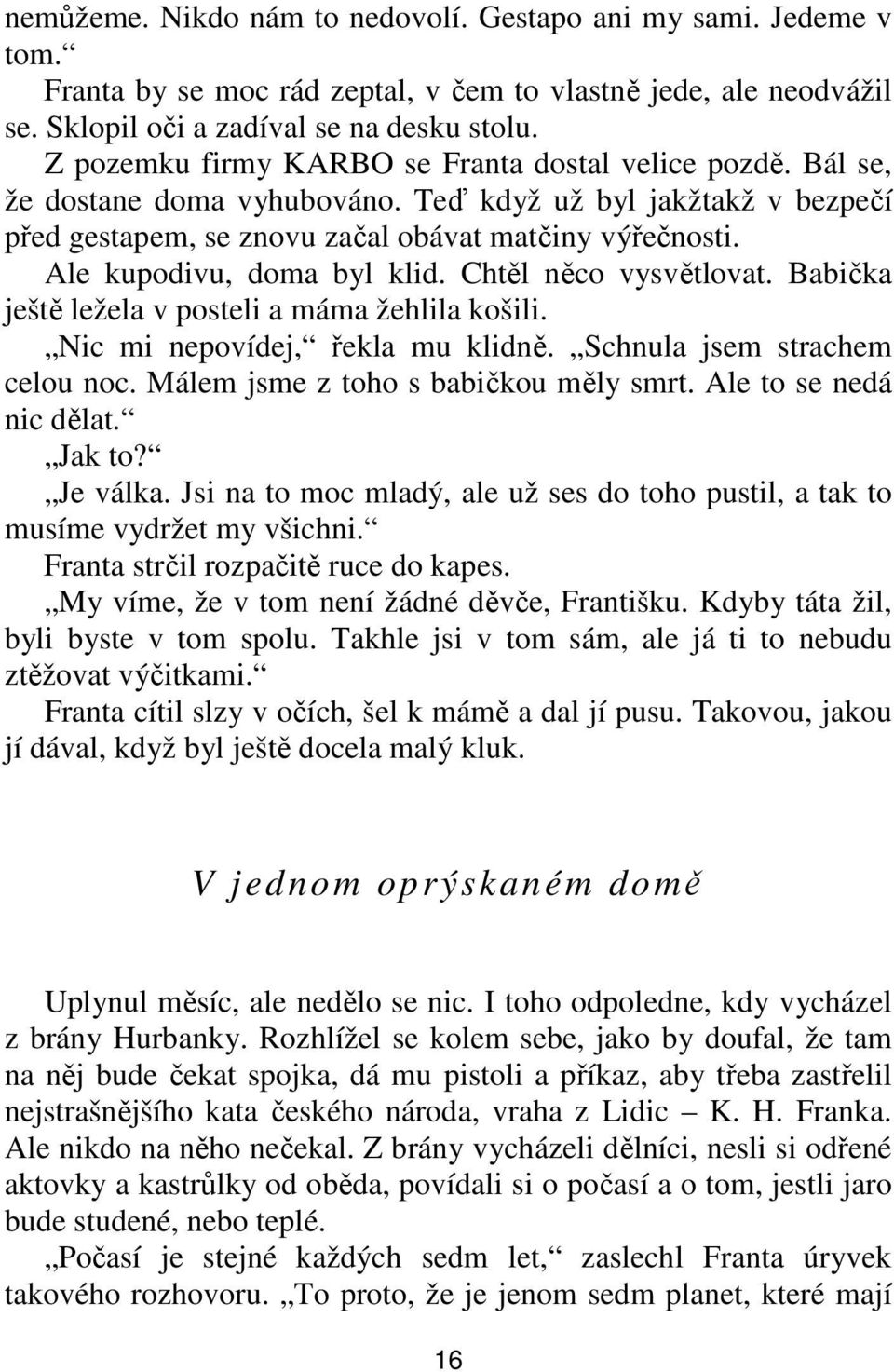 Ale kupodivu, doma byl klid. Chtěl něco vysvětlovat. Babička ještě ležela v posteli a máma žehlila košili. Nic mi nepovídej, řekla mu klidně. Schnula jsem strachem celou noc.