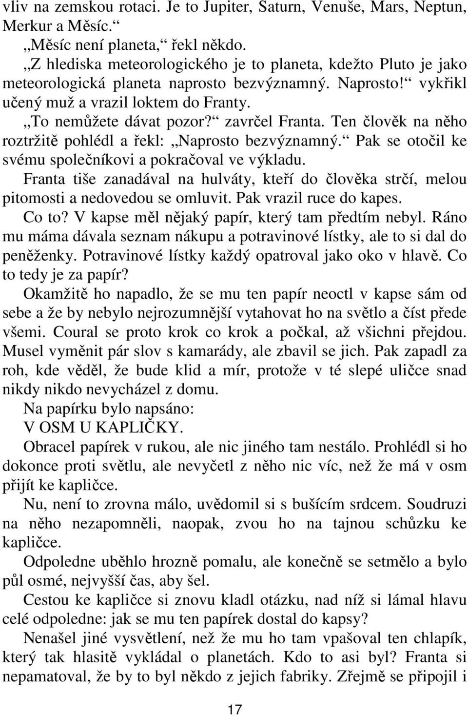 zavrčel Franta. Ten člověk na něho roztržitě pohlédl a řekl: Naprosto bezvýznamný. Pak se otočil ke svému společníkovi a pokračoval ve výkladu.