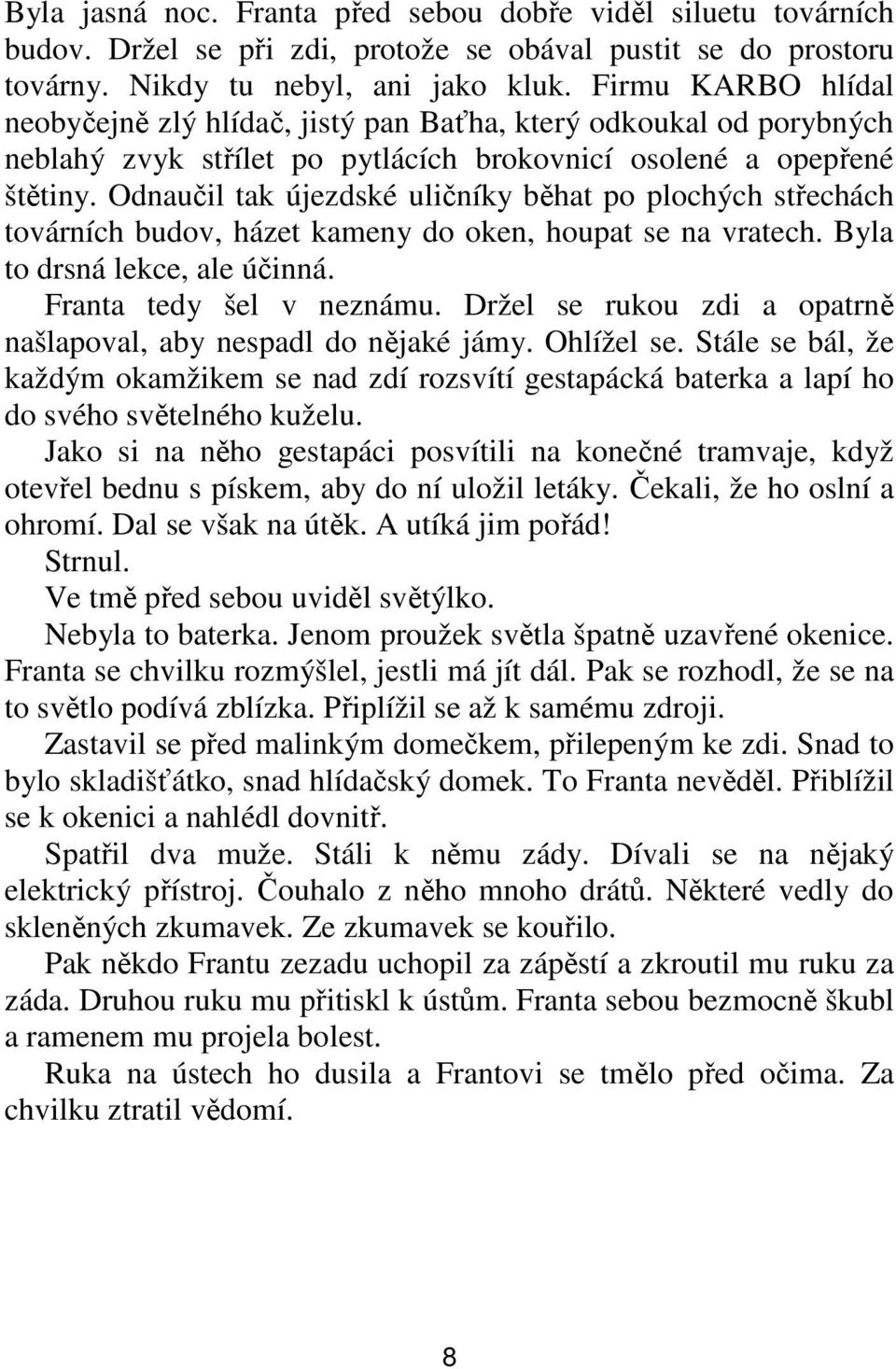 Odnaučil tak újezdské uličníky běhat po plochých střechách továrních budov, házet kameny do oken, houpat se na vratech. Byla to drsná lekce, ale účinná. Franta tedy šel v neznámu.