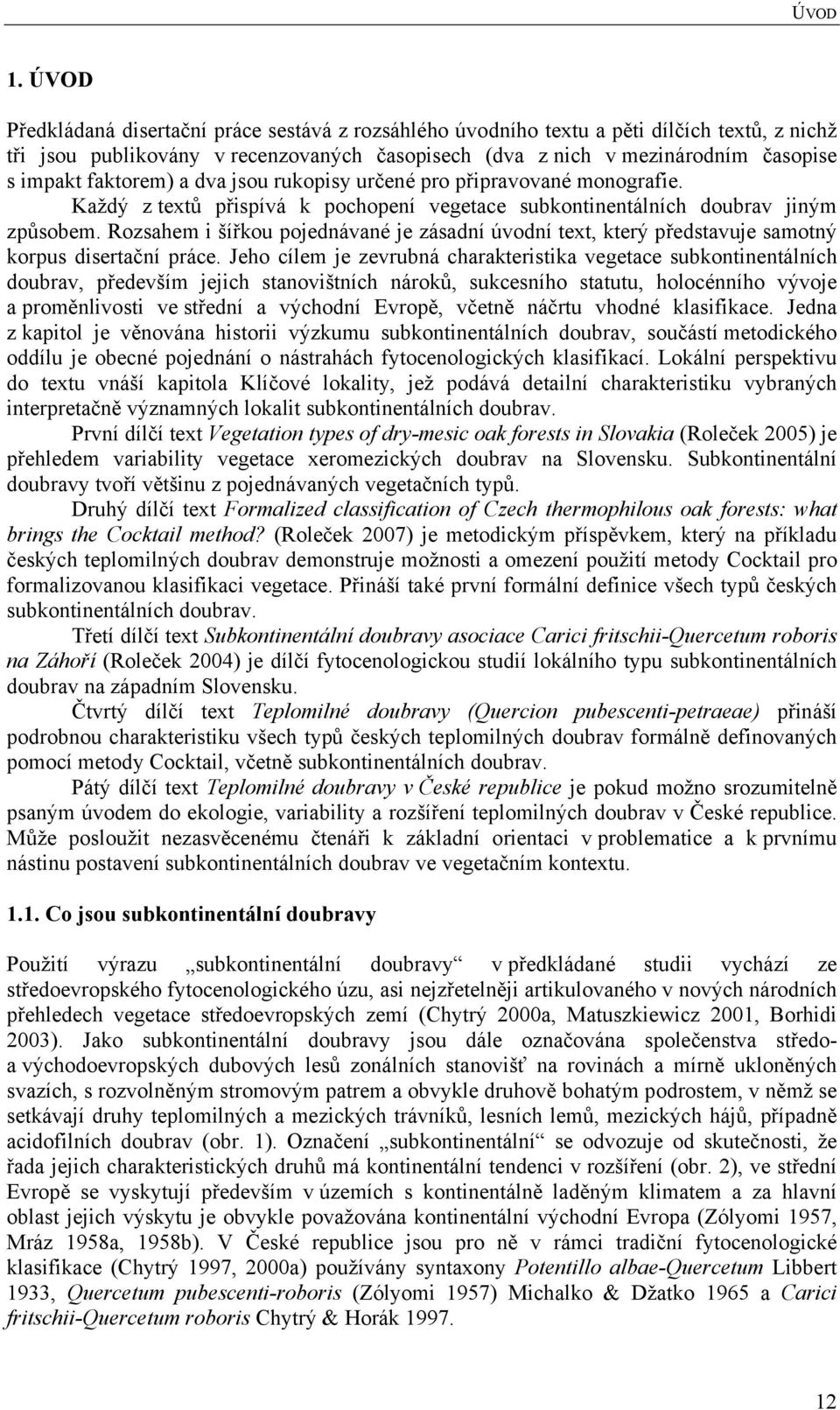 faktorem) a dva jsou rukopisy určené pro připravované monografie. Každý z textů přispívá k pochopení vegetace subkontinentálních doubrav jiným způsobem.