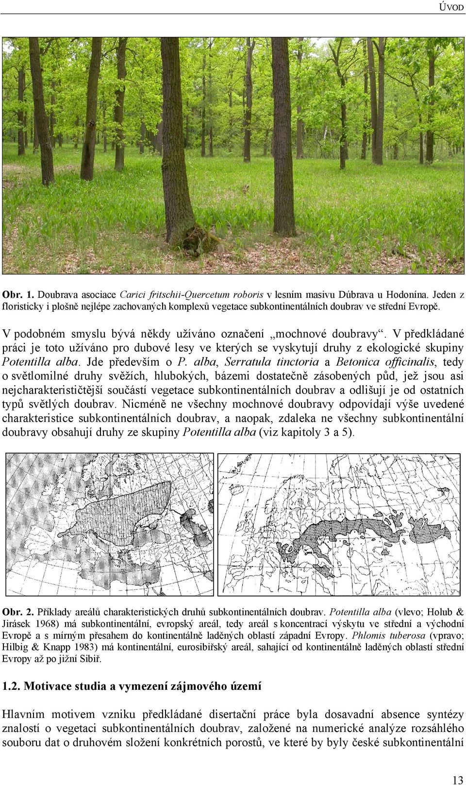 V předkládané práci je toto užíváno pro dubové lesy ve kterých se vyskytují druhy z ekologické skupiny Potentilla alba. Jde především o P.