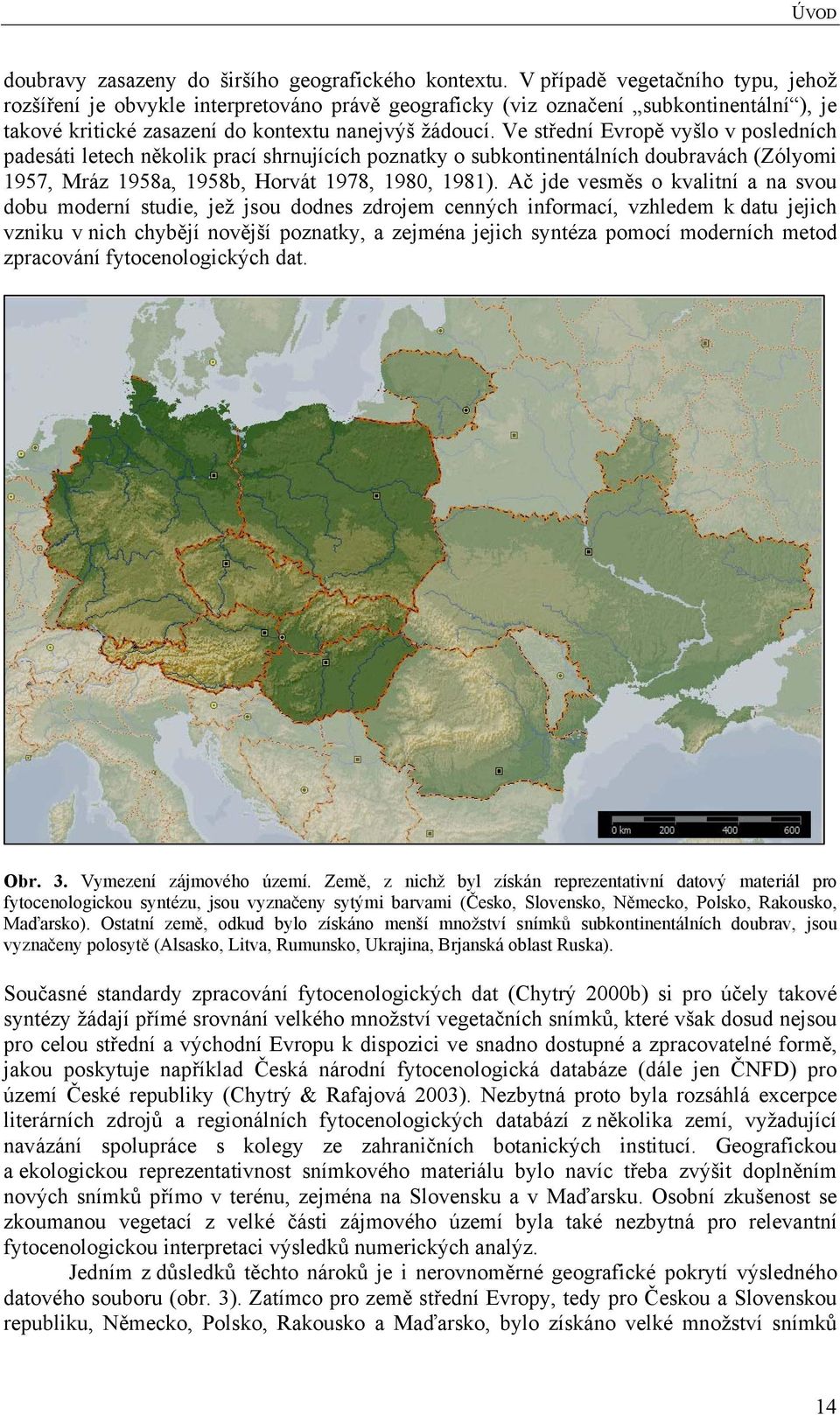 Ve střední Evropě vyšlo v posledních padesáti letech několik prací shrnujících poznatky o subkontinentálních doubravách (Zólyomi 1957, Mráz 1958a, 1958b, Horvát 1978, 1980, 1981).