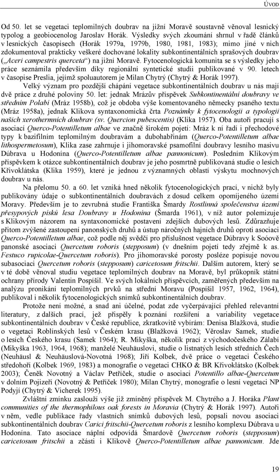 sprašových doubrav ( Aceri campestris querceta ) na jižní Moravě. Fytocenologická komunita se s výsledky jeho práce seznámila především díky regionální syntetické studii publikované v 90.