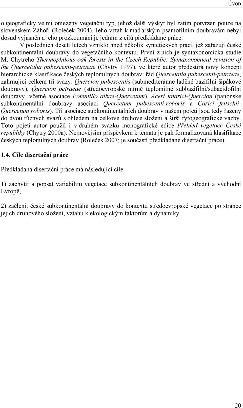 V posledních deseti letech vzniklo hned několik syntetických prací, jež zařazují české subkontinentální doubravy do vegetačního kontextu. První z nich je syntaxonomická studie M.