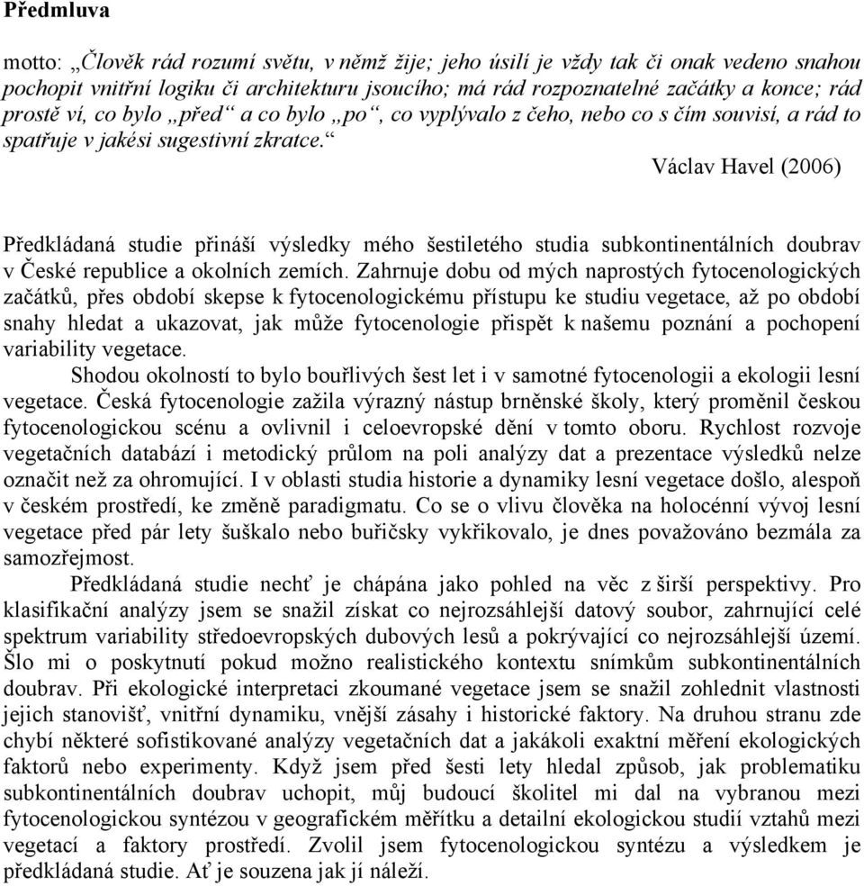 Václav Havel (2006) Předkládaná studie přináší výsledky mého šestiletého studia subkontinentálních doubrav v České republice a okolních zemích.