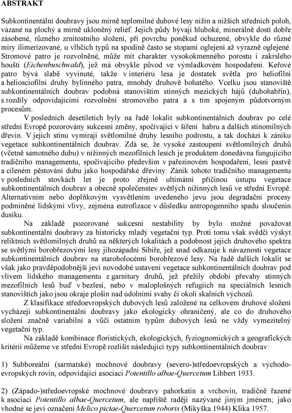 oglejení až výrazně oglejené. Stromové patro je rozvolněné, může mít charakter vysokokmenného porostu i zakrslého houští (Eichenbuschwald), jež má obvykle původ ve výmladkovém hospodaření.