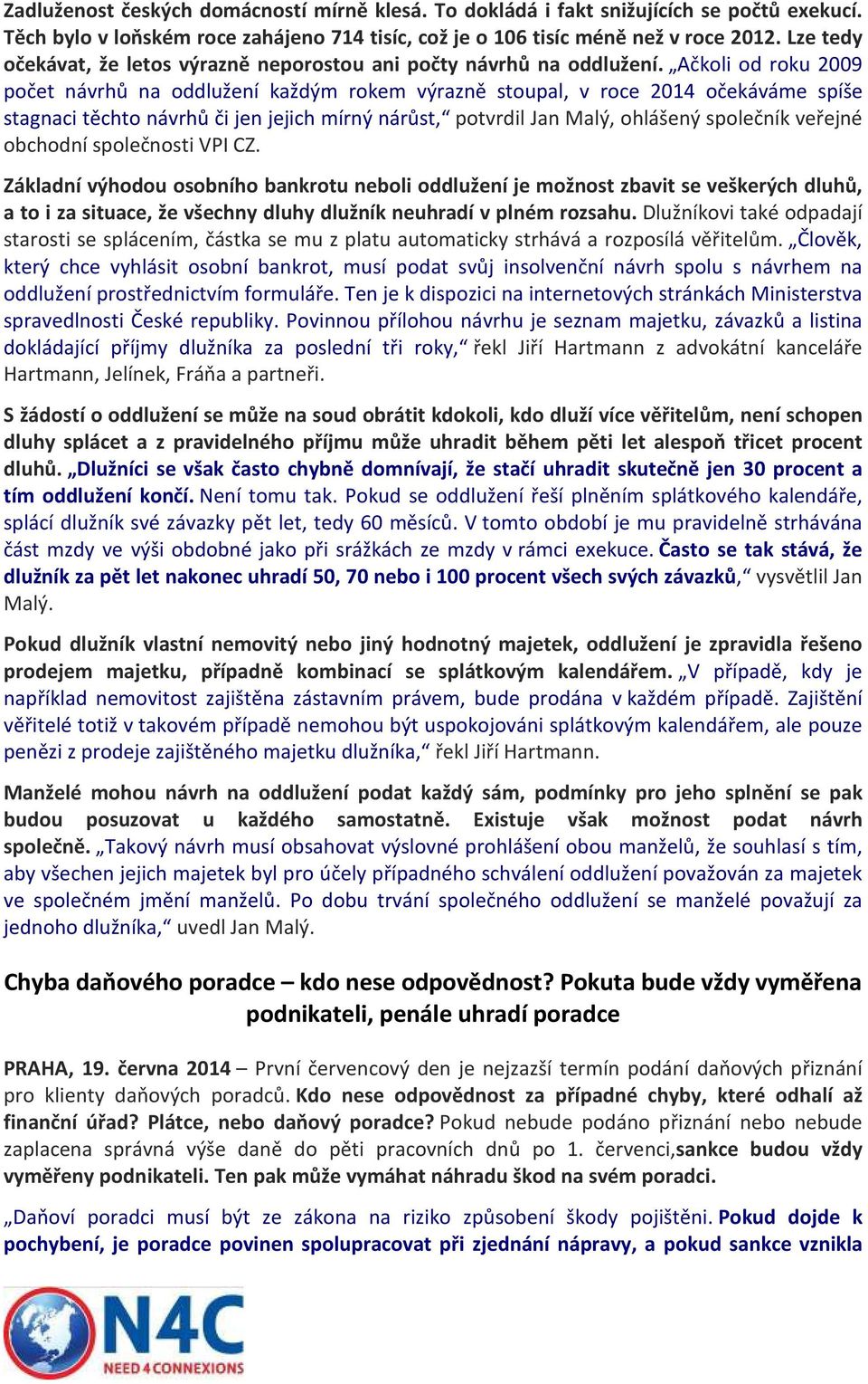 Ačkoli od roku 2009 počet návrhů na oddlužení každým rokem výrazně stoupal, v roce 2014 očekáváme spíše stagnaci těchto návrhů či jen jejich mírný nárůst, potvrdil Jan Malý, ohlášený společník