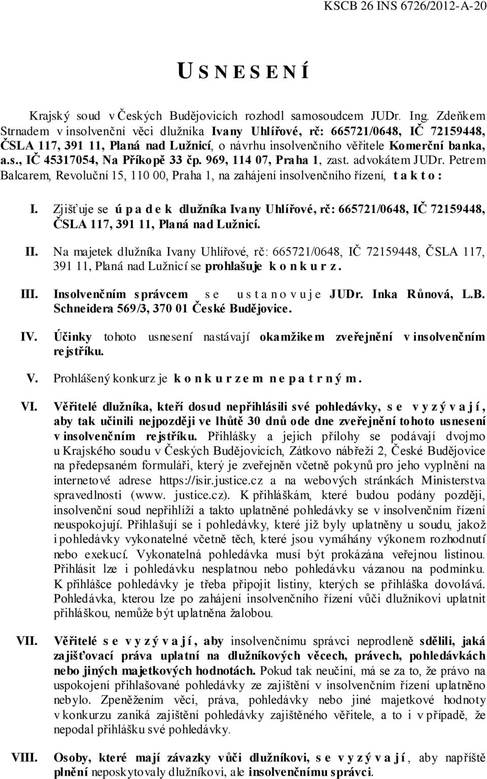 969, 114 07, Praha 1, zast. advokátem JUDr. Petrem Balcarem, Revoluční 15, 110 00, Praha 1, na zahájení insolvenčního řízení, t a k t o : I.