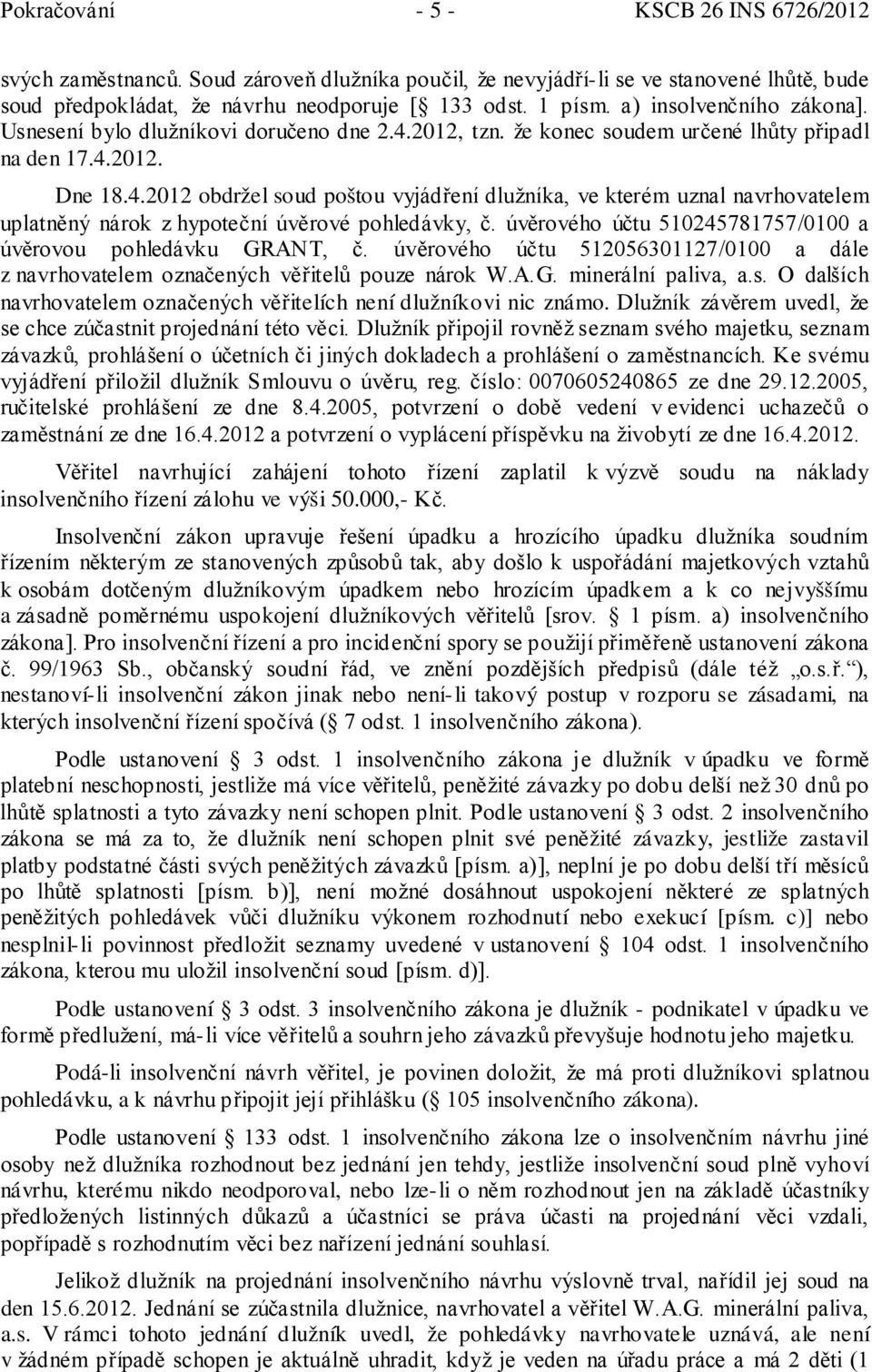 úvěrového účtu 510245781757/0100 a úvěrovou pohledávku GRANT, č. úvěrového účtu 512056301127/0100 a dále z navrhovatelem označených věřitelů pouze nárok W.A.G. minerální paliva, a.s.