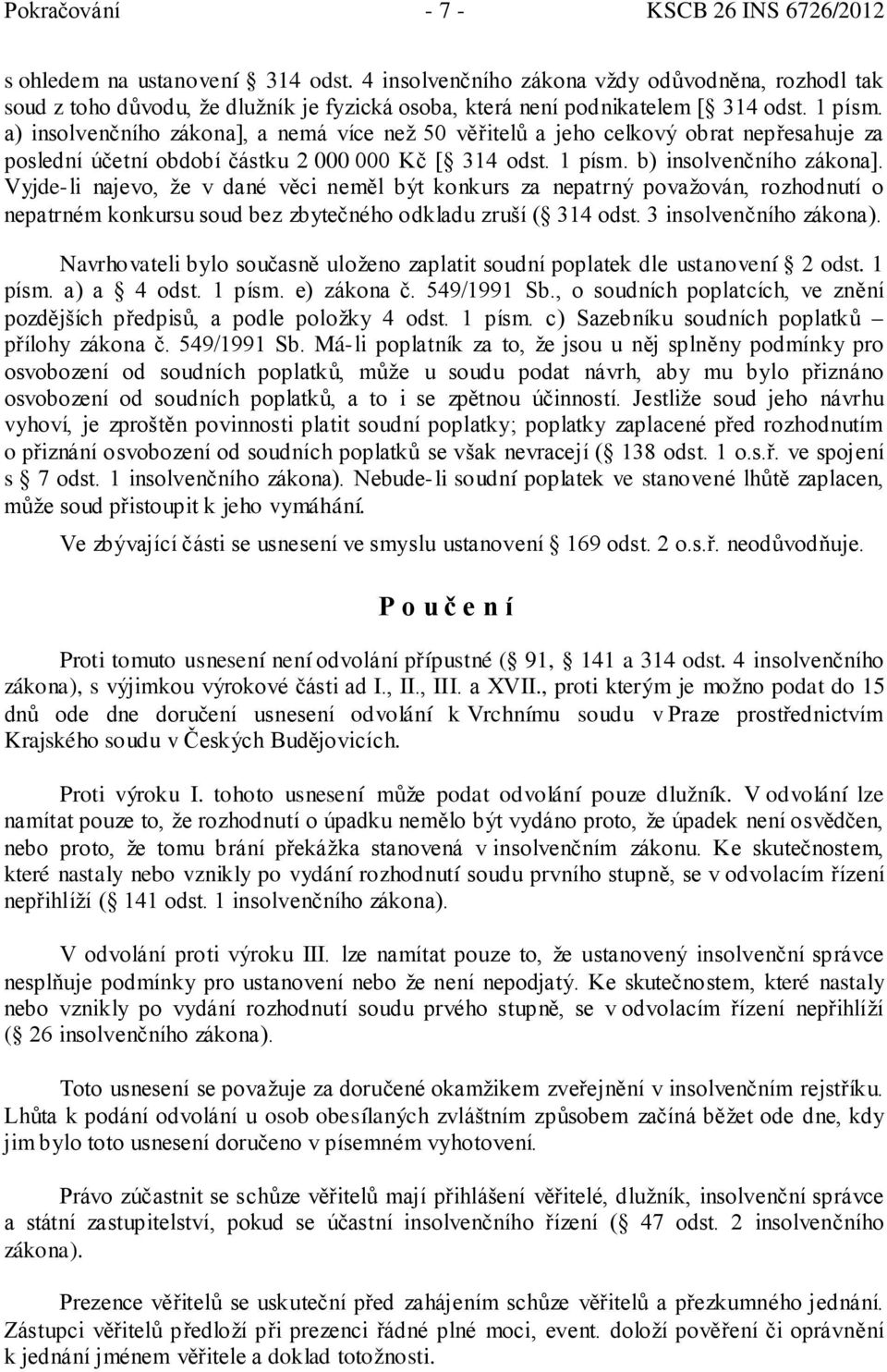 a) insolvenčního zákona], a nemá více než 50 věřitelů a jeho celkový obrat nepřesahuje za poslední účetní období částku 2 000 000 Kč [ 314 odst. 1 písm. b) insolvenčního zákona].