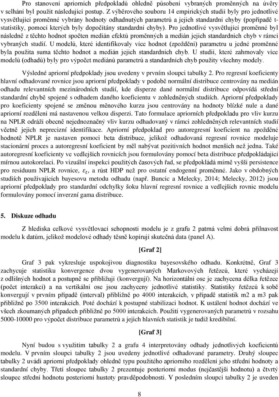 dopočítány standardní chyby). Pro jednotlivé vysvětlující proměnné byl následně z těchto hodnot spočten medián efektů proměnných a medián jejich standardních chyb v rámci vybraných studií.