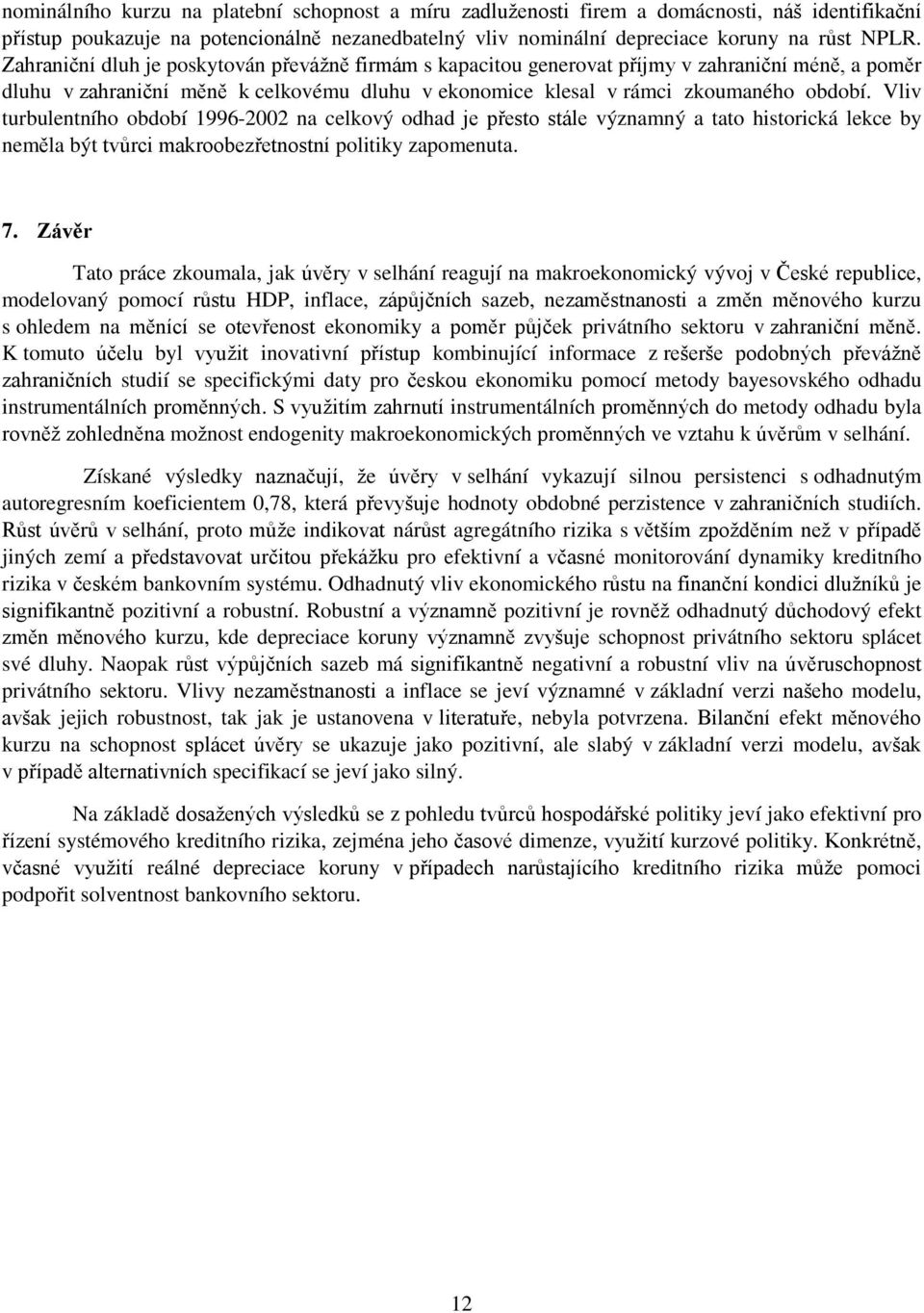 Vliv turbulentního období 1996-2002 na celkový odhad je přesto stále významný a tato historická lekce by neměla být tvůrci makroobezřetnostní politiky zapomenuta. 7.