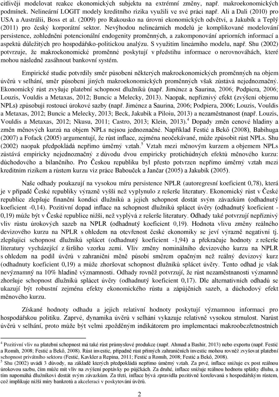 Nevýhodou nelineárních modelů je komplikované modelování persistence, zohlednění potencionální endogenity proměnných, a zakomponování apriorních informací a aspektů důležitých pro