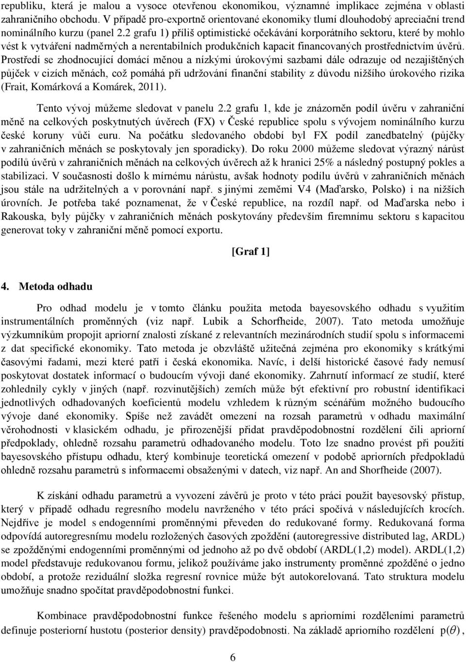 2 grafu 1) příliš optimistické očekávání korporátního sektoru, které by mohlo vést k vytváření nadměrných a nerentabilních produkčních kapacit financovaných prostřednictvím úvěrů.