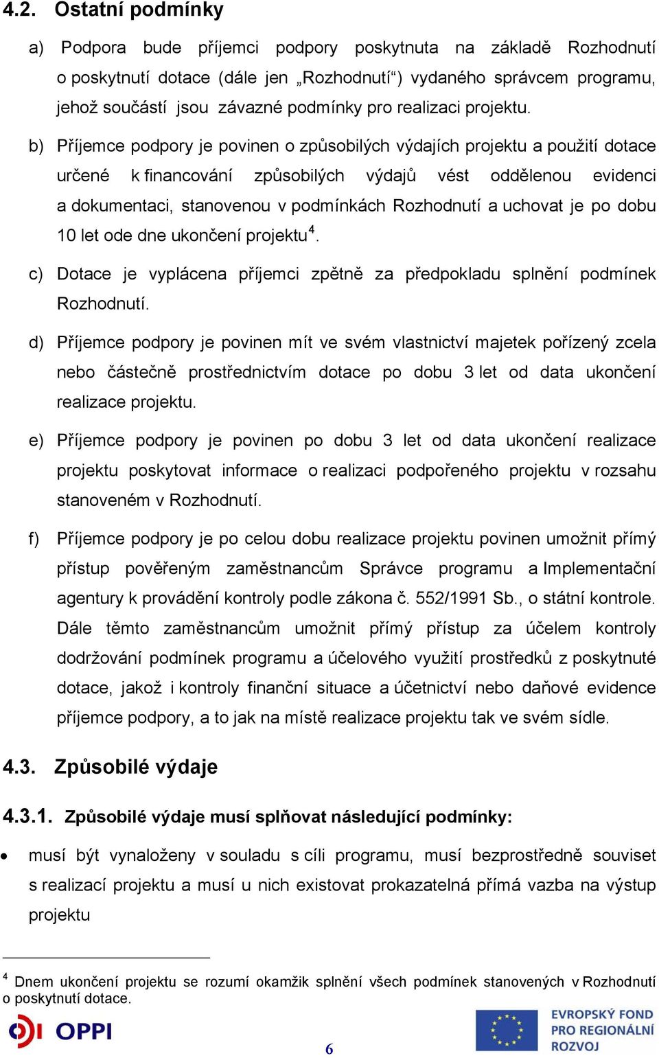 b) Příjemce podpory je povinen o způsobilých výdajích projektu a použití dotace určené k financování způsobilých výdajů vést oddělenou evidenci a dokumentaci, stanovenou v podmínkách Rozhodnutí a