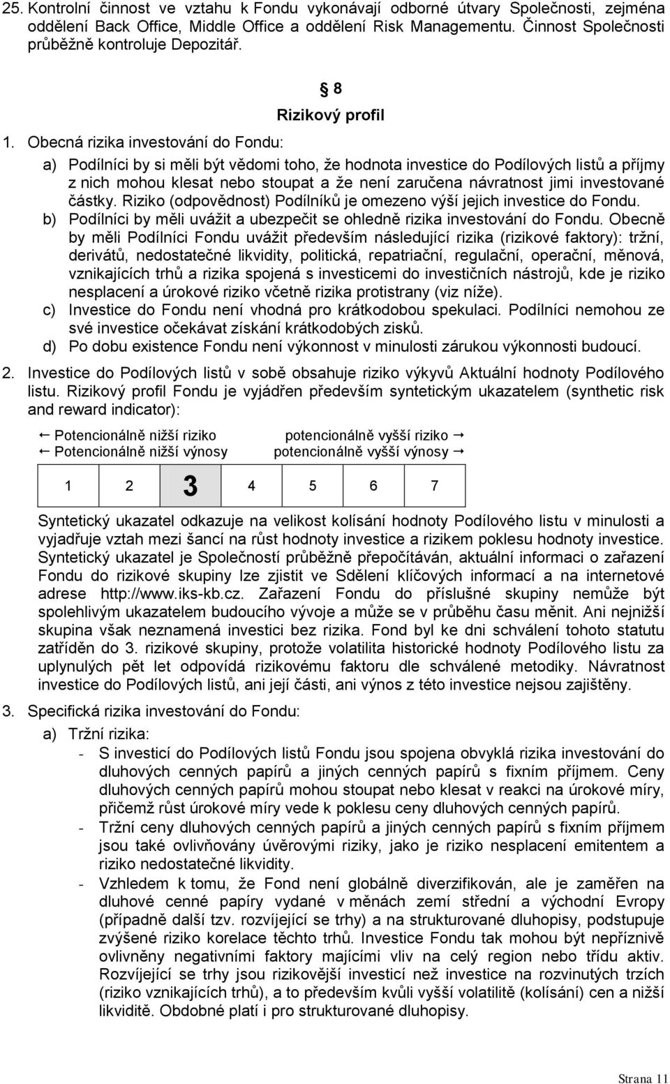 Obecná rizika investování do Fondu: a) Podílníci by si měli být vědomi toho, že hodnota investice do Podílových listů a příjmy z nich mohou klesat nebo stoupat a že není zaručena návratnost jimi