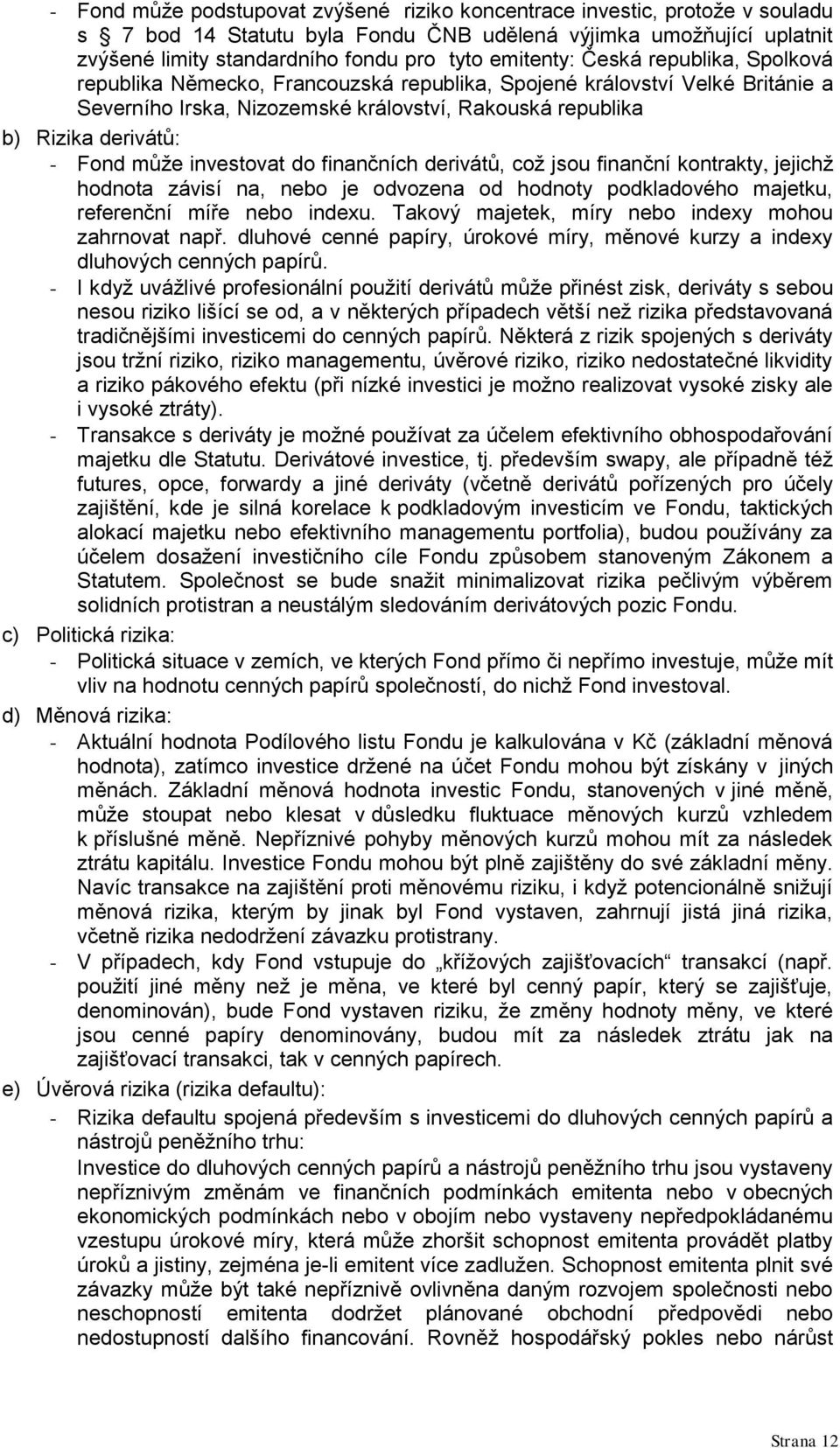 může investovat do finančních derivátů, což jsou finanční kontrakty, jejichž hodnota závisí na, nebo je odvozena od hodnoty podkladového majetku, referenční míře nebo indexu.