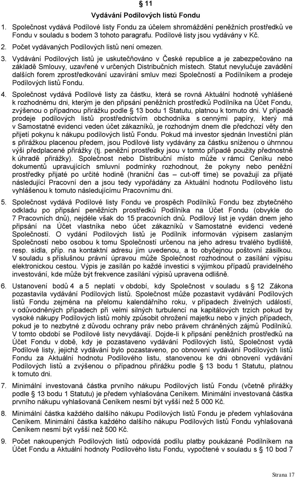 Vydávání Podílových listů je uskutečňováno v České republice a je zabezpečováno na základě Smlouvy, uzavřené v určených Distribučních místech.