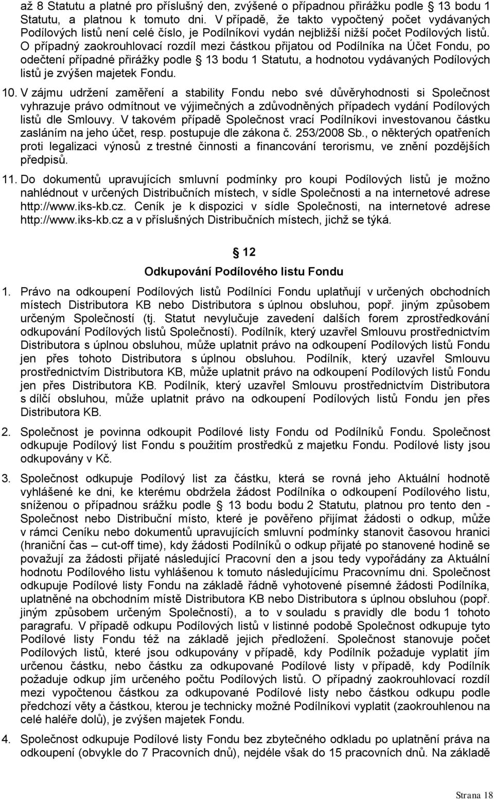 O případný zaokrouhlovací rozdíl mezi částkou přijatou od Podílníka na Účet Fondu, po odečtení případné přirážky podle 13 bodu 1 Statutu, a hodnotou vydávaných Podílových listů je zvýšen majetek