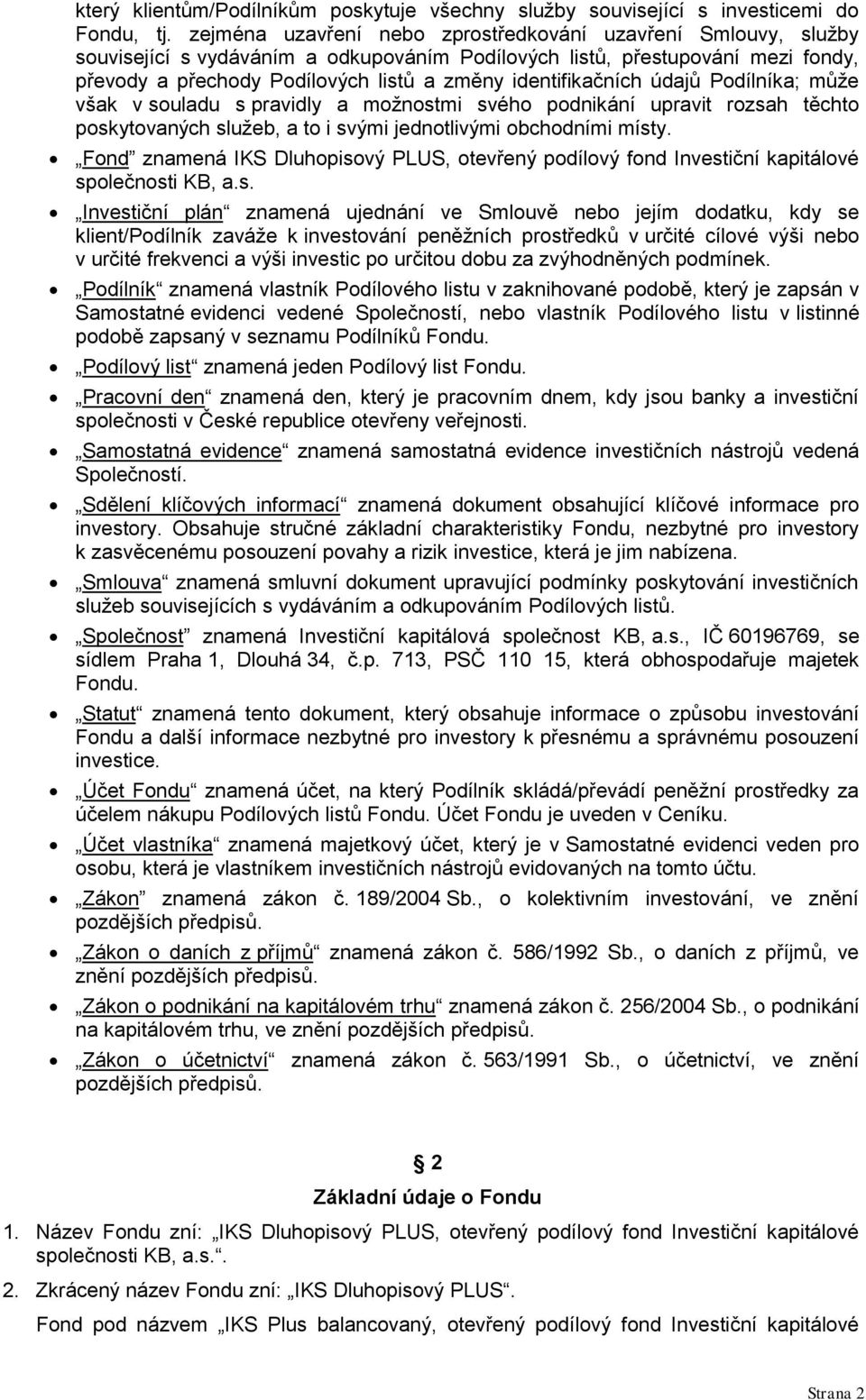 identifikačních údajů Podílníka; může však v souladu s pravidly a možnostmi svého podnikání upravit rozsah těchto poskytovaných služeb, a to i svými jednotlivými obchodními místy.