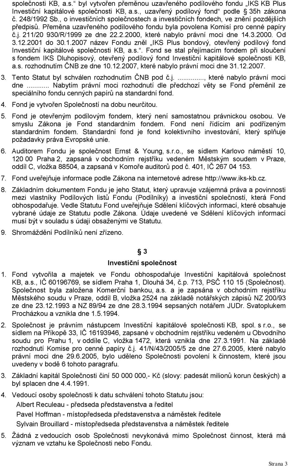 1/20 930/R/1999 ze dne 22.2.2000, které nabylo právní moci dne 14.3.2000. Od 3.12.2001 do 30.1.2007 název Fondu zněl IKS Plus 