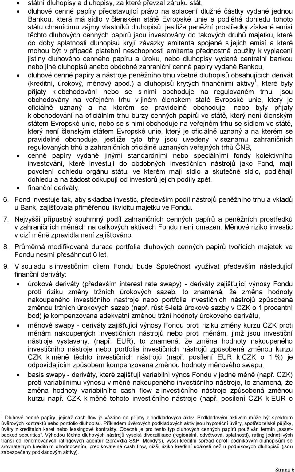 splatnosti dluhopisů kryjí závazky emitenta spojené s jejich emisí a které mohou být v případě platební neschopnosti emitenta přednostně použity k vyplacení jistiny dluhového cenného papíru a úroku,