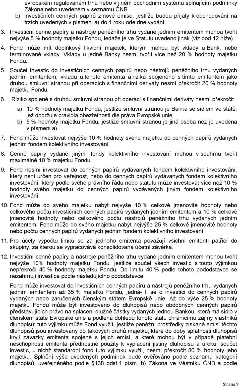 Investiční cenné papíry a nástroje peněžního trhu vydané jedním emitentem mohou tvořit nejvýše 5 % hodnoty majetku Fondu, ledaže je ve Statutu uvedeno jinak (viz bod 12 níže). 4.