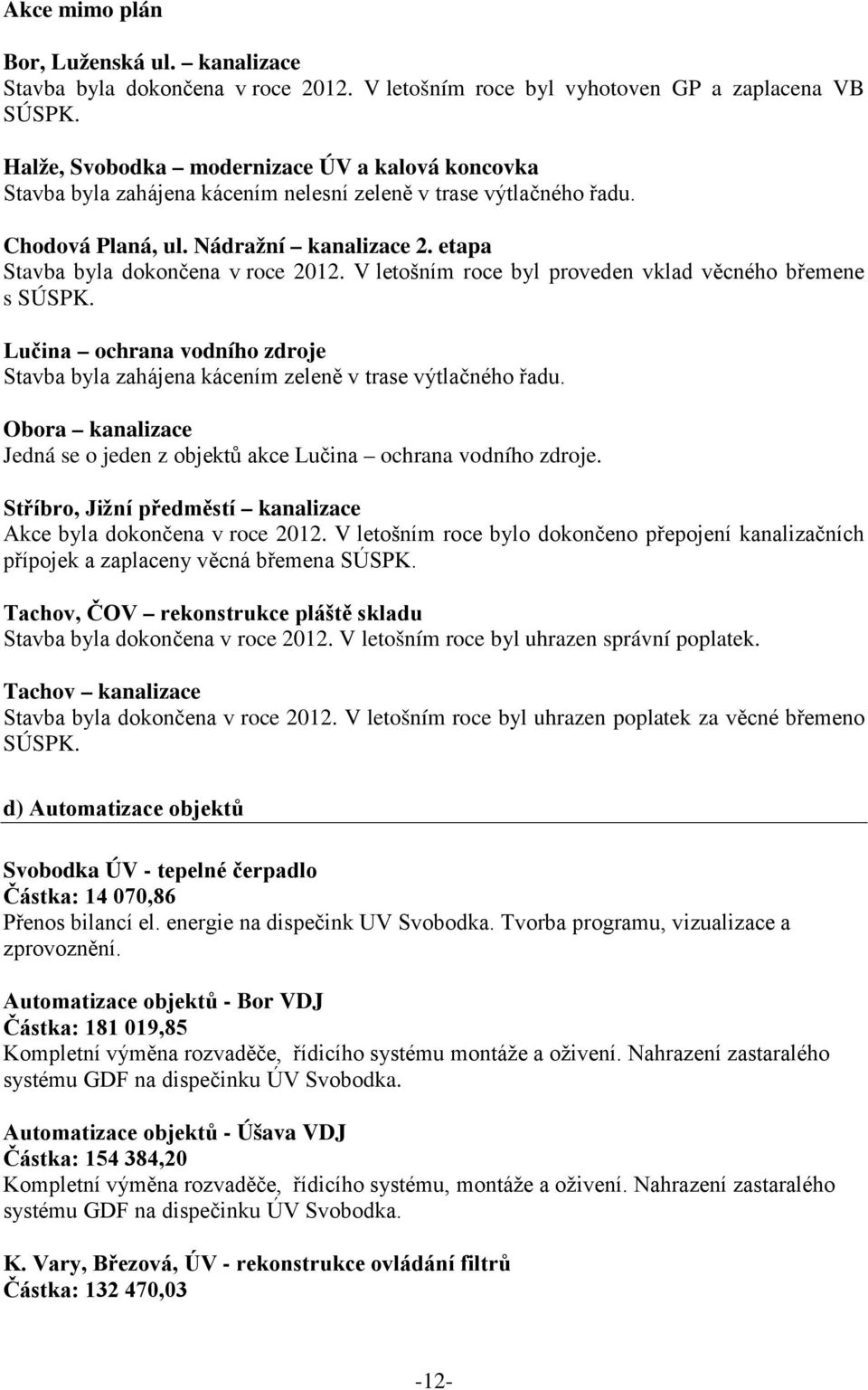 V letošním roce byl proveden vklad věcného břemene s SÚSPK. Lučina ochrana vodního zdroje Stavba byla zahájena kácením zeleně v trase výtlačného řadu.