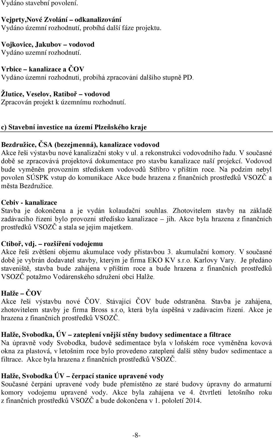 c) Stavební investice na území Plzeňského kraje Bezdružice, ČSA (bezejmenná), kanalizace vodovod Akce řeší výstavbu nové kanalizační stoky v ul. a rekonstrukci vodovodního řadu.