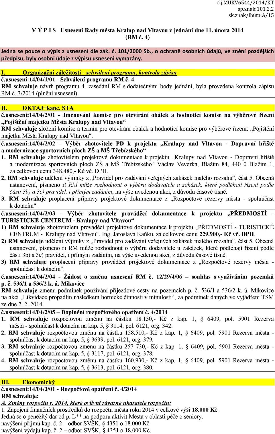 usnesení:14/04/1/01 - Schválení programu RM č. 4 RM schvaluje návrh programu 4. zasedání RM s dodatečnými body jednání, byla provedena kontrola zápisu RM č. 3/2014 (plnění usnesení). II. OKTAJ+kanc.