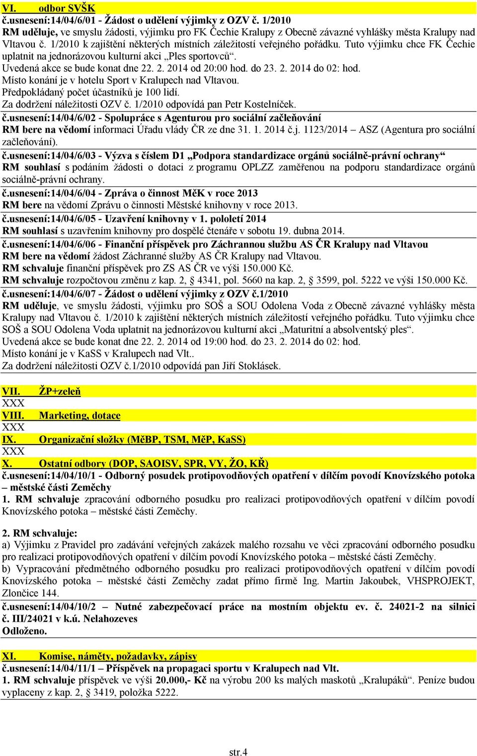 . 2. 2014 od 20:00 hod. do 23. 2. 2014 do 02: hod. Místo konání je v hotelu Sport v Kralupech nad Vltavou. Předpokládaný počet účastníků je 100 lidí. Za dodržení náležitosti OZV č.