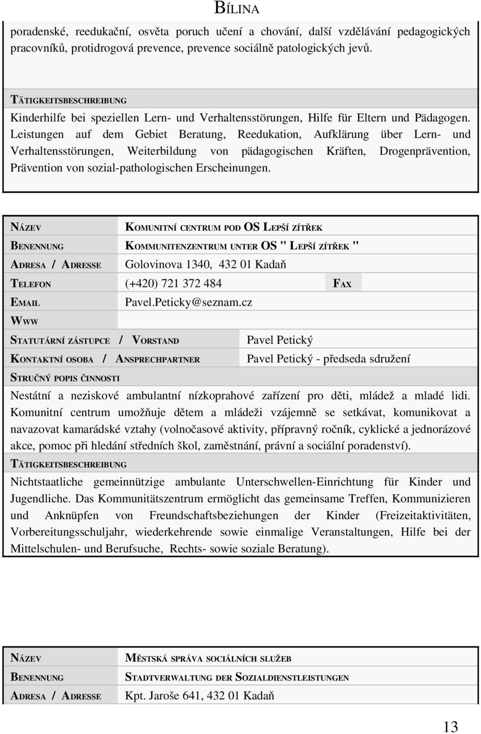 Leistungen auf dem Gebiet Beratung, Reedukation, Aufklärung über Lern und Verhaltensstörungen, Weiterbildung von pädagogischen Kräften, Drogenprävention, Prävention von sozial pathologischen