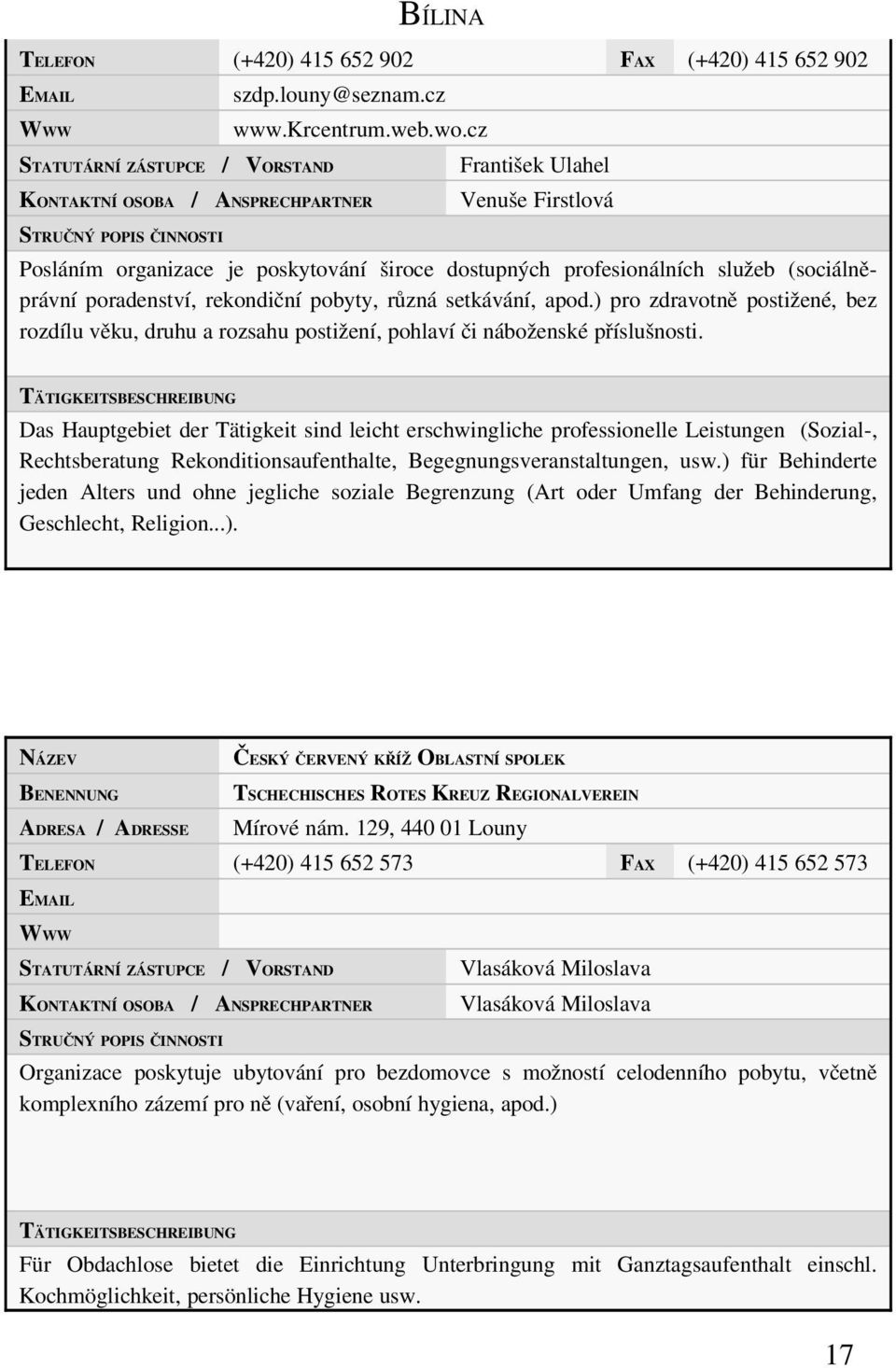 ) pro zdravotně postižené, bez rozdílu věku, druhu a rozsahu postižení, pohlaví či náboženské příslušnosti.