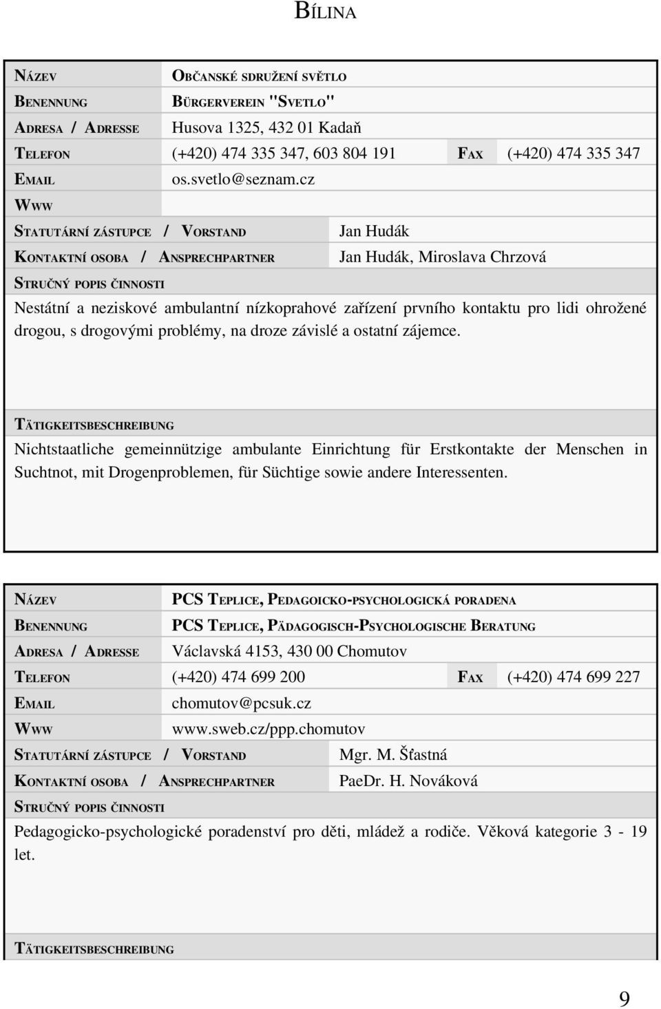 Nichtstaatliche gemeinnützige ambulante Einrichtung für Erstkontakte der Menschen in Suchtnot, mit Drogenproblemen, für Süchtige sowie andere Interessenten.