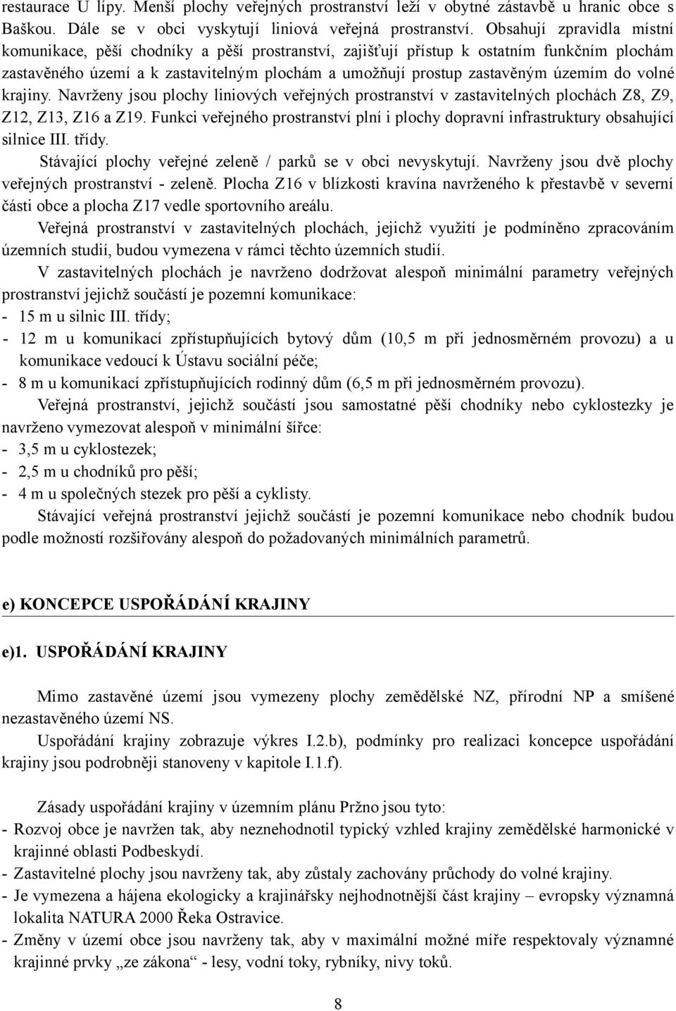 do volné krajiny. Navrženy jsou plochy liniových veřejných prostranství v zastavitelných plochách Z8, Z9, Z12, Z13, Z16 a Z19.